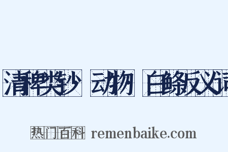 清稗类钞·动物·白鲦反义词是什么意思的图片